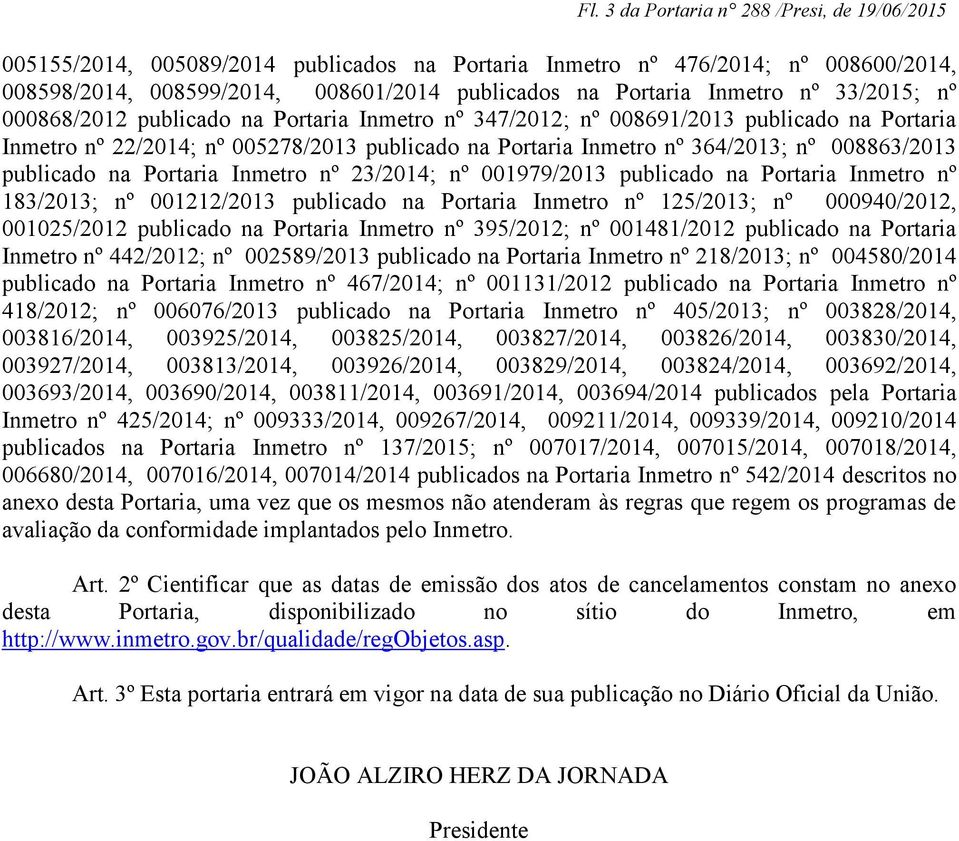 publicado na Portaria Inmetro nº 23/2014; nº 001979/2013 publicado na Portaria Inmetro nº 183/2013; nº 001212/2013 publicado na Portaria Inmetro nº 125/2013; nº 000940/2012, 001025/2012 publicado na