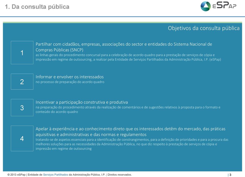 Pública, I.P. (espap) 2 Informar e envolver os interessados no processo de preparação do acordo quadro 3 Incentivar a participação construtiva e produtiva na preparação do procedimento através da