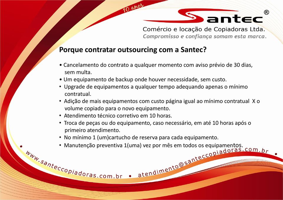 Adição de mais equipamentos com custo página igual ao mínimo contratual X o volume copiado para o novo equipamento. Atendimento técnico corretivo em 10 horas.