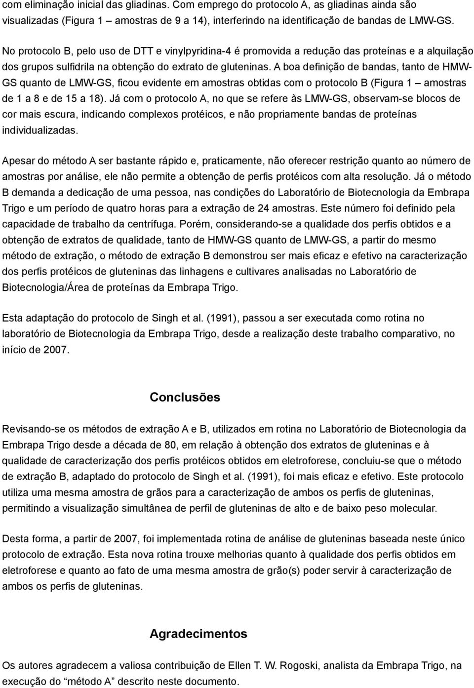 A boa definição de bandas, tanto de HMW- GS quanto de LMW-GS, ficou evidente em amostras obtidas com o protocolo B (Figura 1 amostras de 1 a 8 e de 15 a 18).