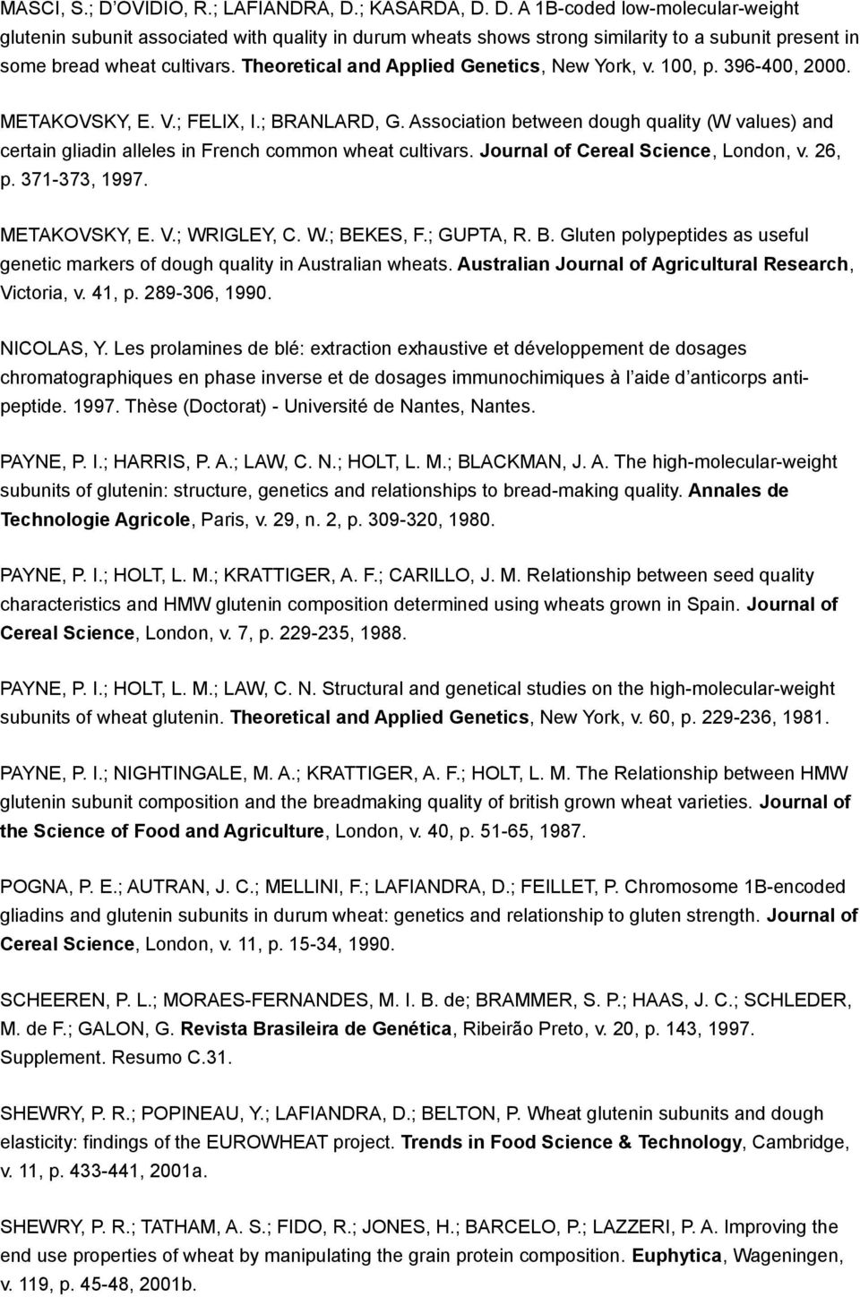 Association between dough quality (W values) and certain gliadin alleles in French common wheat cultivars. Journal of Cereal Science, London, v. 26, p. 371-373, 1997. METAKOVSKY, E. V.; WRIGLEY, C. W.; BEKES, F.