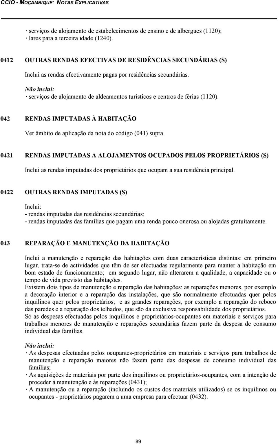 serviços de alojamento de aldeamentos turísticos e centros de férias (1120). 042 RENDAS IMPUTADAS À HABITAÇÃO Ver âmbito de aplicação da nota do código (041) supra.