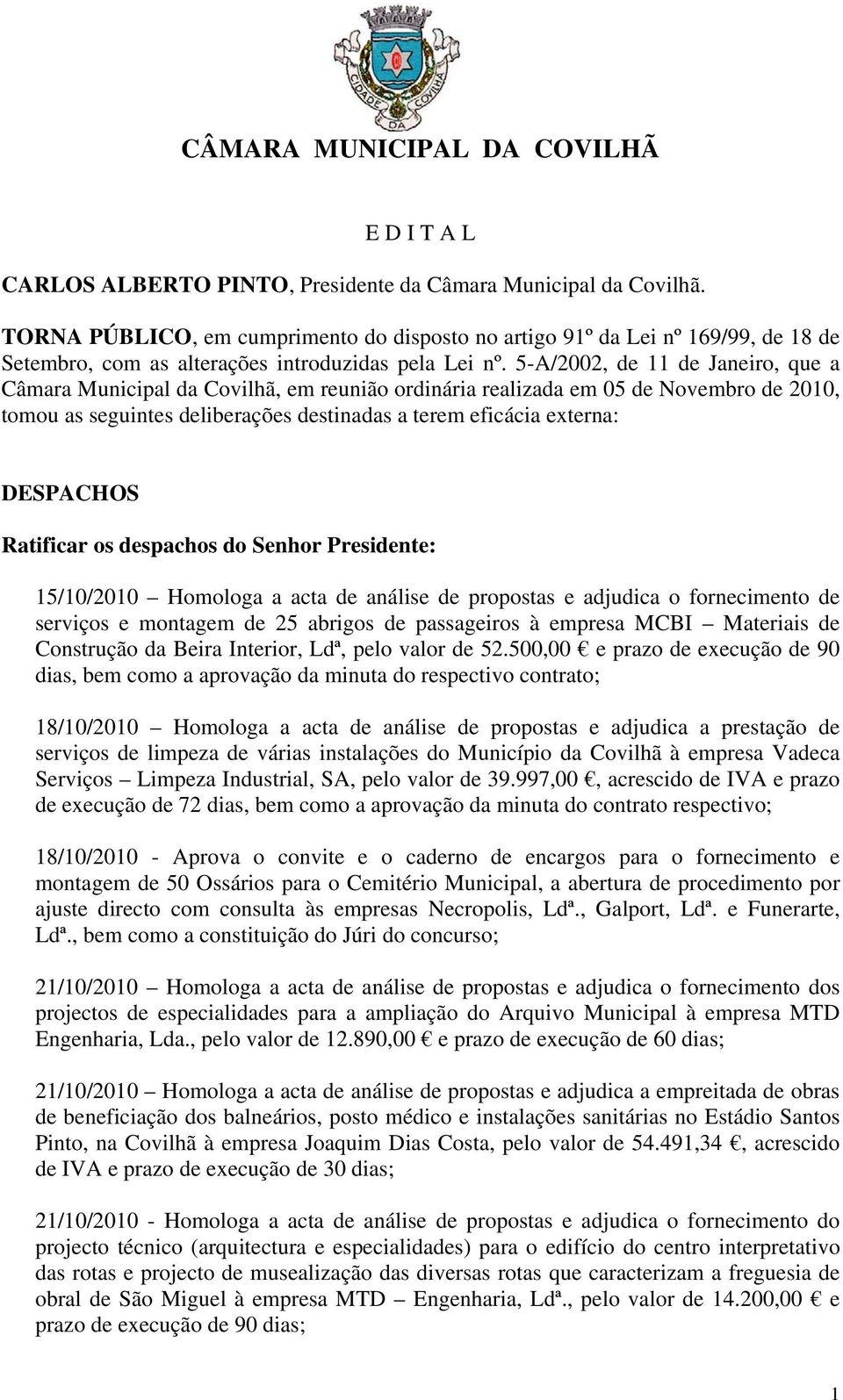 5-A/2002, de 11 de Janeiro, que a Câmara Municipal da Covilhã, em reunião ordinária realizada em 05 de Novembro de 2010, tomou as seguintes deliberações destinadas a terem eficácia externa: DESPACHOS