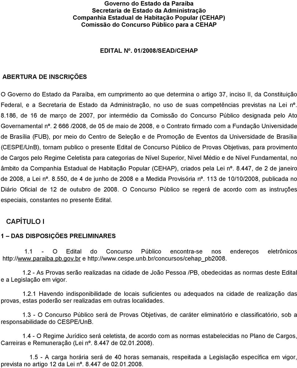 no uso de suas competências previstas na Lei nº. 8.186, de 16 de março de 2007, por intermédio da Comissão do Concurso Público designada pelo Ato Governamental nº.