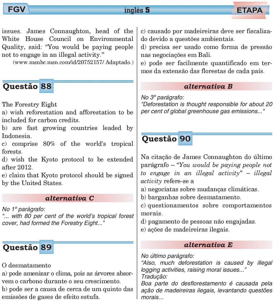 c) comprise 80% of the world s tropical forests. d) wish the Kyoto protocol to be extended after 2012. e) claim that Kyoto protocol should be signed by the United States. No 1º parágrafo:.