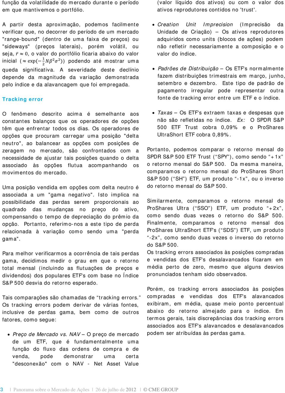 seja, r 0, o valor do portfólio ficaria abaixo do valor inicial ( exp ( 1 2 Nβ2 σ 2 )) podendo até mostrar uma queda significativa.