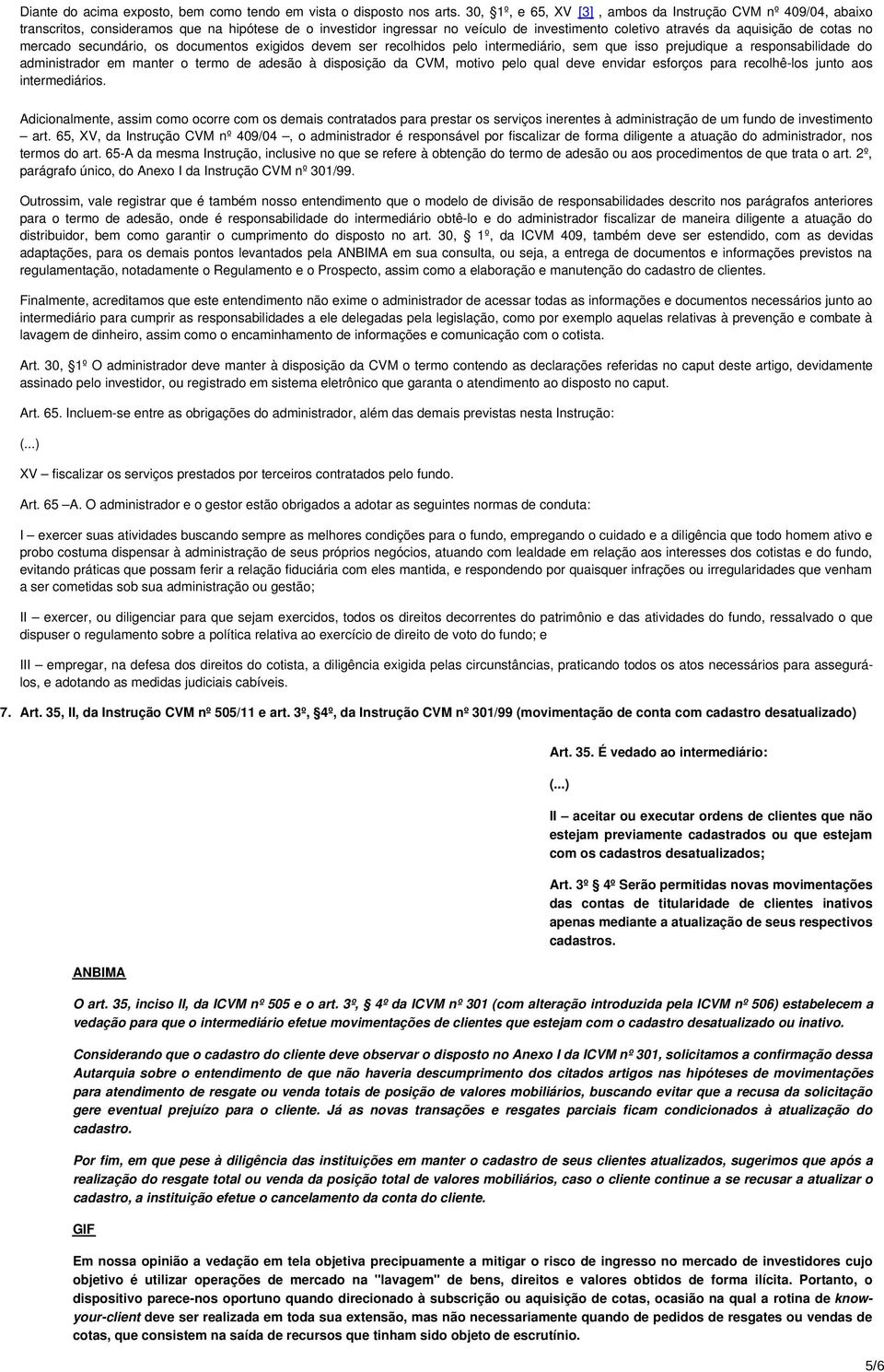 mercado secundário, os documentos exigidos devem ser recolhidos pelo intermediário, sem que isso prejudique a responsabilidade do administrador em manter o termo de adesão à disposição da CVM, motivo