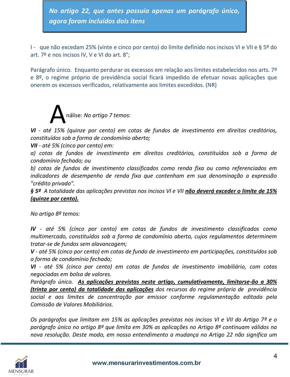 7º e 8º, o regime próprio de previdência social ficará impedido de efetuar novas aplicações que onerem os excessos verificados, relativamente aos limites excedidos.