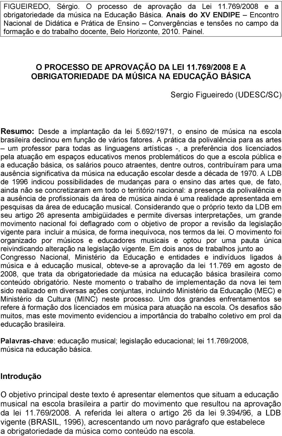 O PROCESSO DE APROVAÇÃO DA LEI 11.769/2008 E A OBRIGATORIEDADE DA MÚSICA NA EDUCAÇÃO BÁSICA Sergio Figueiredo (UDESC/SC) Resumo: Desde a implantação da lei 5.