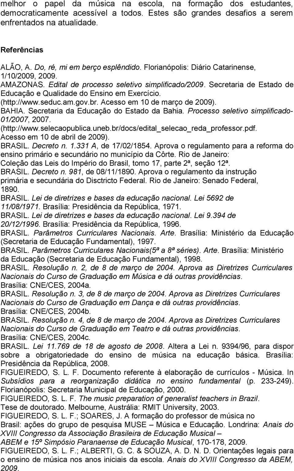 Secretaria de Estado de Educação e Qualidade do Ensino em Exercício. (http://www.seduc.am.gov.br. Acesso em 10 de março de 2009). BAHIA. Secretaria da Educação do Estado da Bahia.