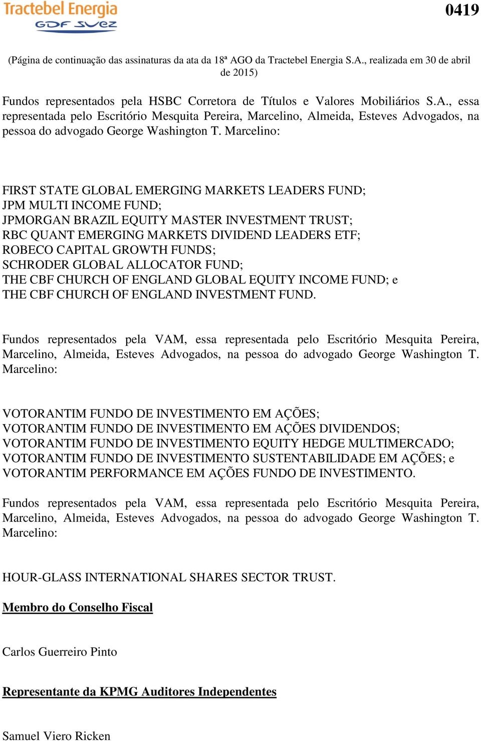 Marcelino: FIRST STATE GLOBAL EMERGING MARKETS LEADERS FUND; JPM MULTI INCOME FUND; JPMORGAN BRAZIL EQUITY MASTER INVESTMENT TRUST; RBC QUANT EMERGING MARKETS DIVIDEND LEADERS ETF; ROBECO CAPITAL