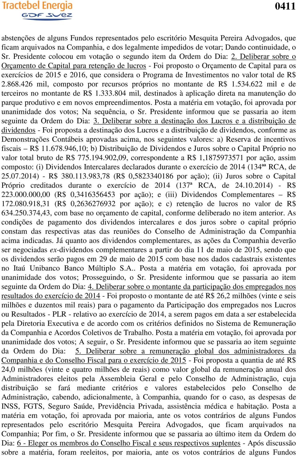 Deliberar sobre o Orçamento de Capital para retenção de lucros - Foi proposto o Orçamento de Capital para os exercícios de 2015 e 2016, que considera o Programa de Investimentos no valor total de R$