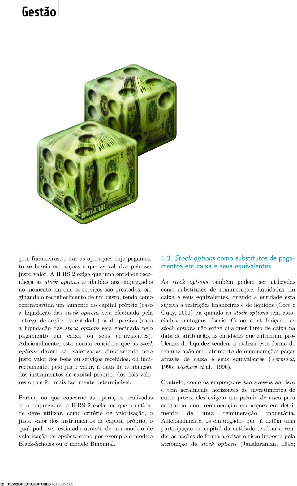 aumento do capital próprio (caso a liquidação das stock options seja efectuada pela entrega de acções da entidade) ou do passivo (caso a liquidação das stock options seja efectuada pelo pagamento em