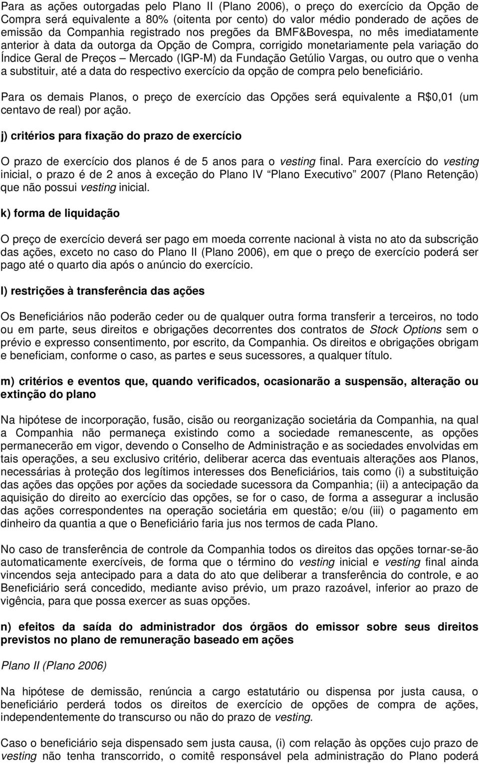 Getúlio Vargas, ou outro que o venha a substituir, até a data do respectivo exercício da opção de compra pelo beneficiário.