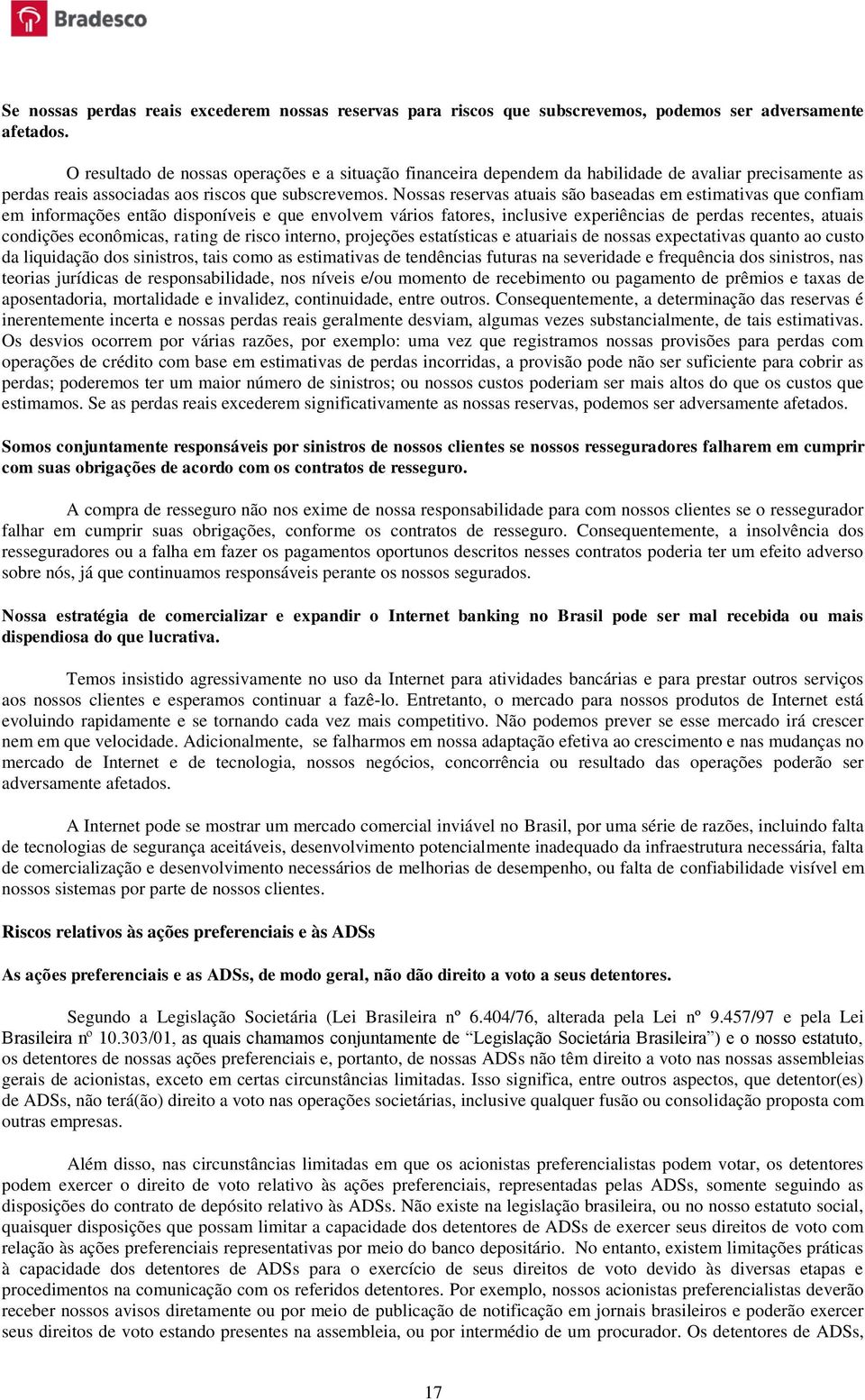 Nossas reservas atuais são baseadas em estimativas que confiam em informações então disponíveis e que envolvem vários fatores, inclusive experiências de perdas recentes, atuais condições econômicas,