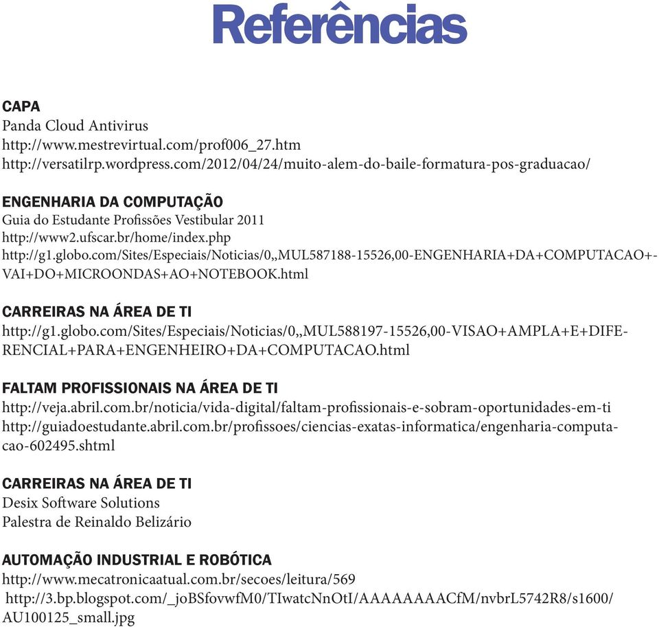 com/sites/especiais/noticias/0,,mul587188-15526,00-engenharia+da+computacao+- VAI+DO+MICROONDAS+AO+NOTEBOOK.html CARREIRAS NA ÁREA DE TI http://g1.globo.