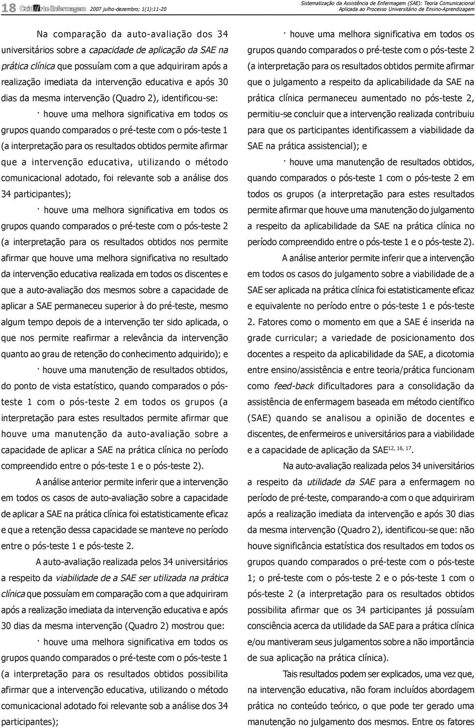 intervenção (Quadro 2), identificou-se: houve uma melhora significativa em todos os grupos quando comparados o pré-teste com o pós-teste 1 (a interpretação para os resultados obtidos permite afirmar