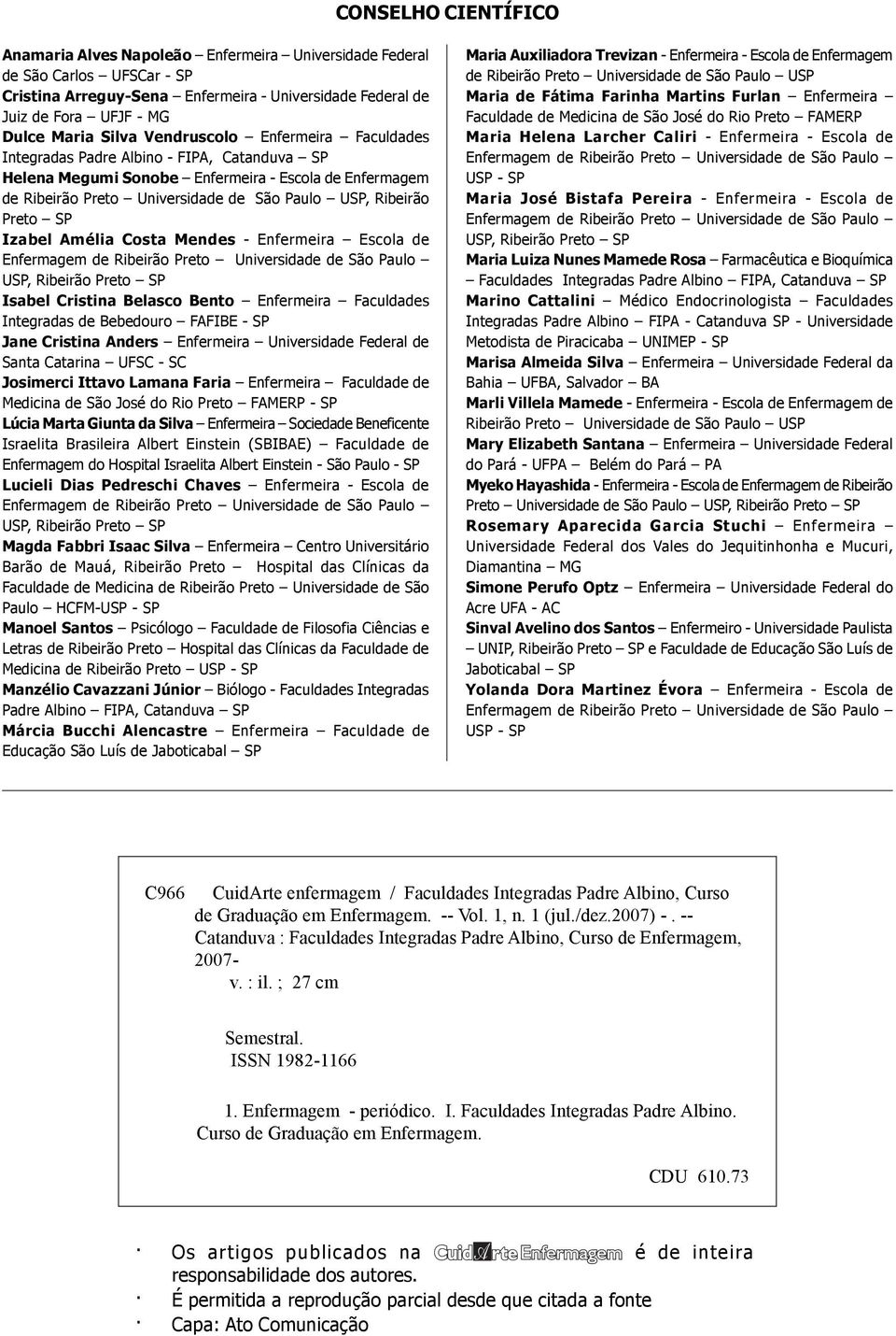 Preto SP Izabel Amélia Costa Mendes - Enfermeira Escola de Enfermagem de Ribeirão Preto Universidade de São Paulo USP, Ribeirão Preto SP Isabel Cristina Belasco Bento Enfermeira Faculdades Integradas