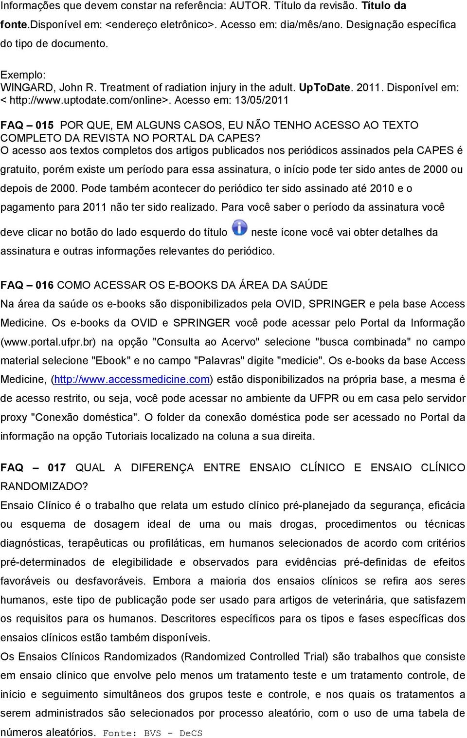 Acesso em: 13/05/2011 FAQ 015 POR QUE, EM ALGUNS CASOS, EU NÃO TENHO ACESSO AO TEXTO COMPLETO DA REVISTA NO PORTAL DA CAPES?