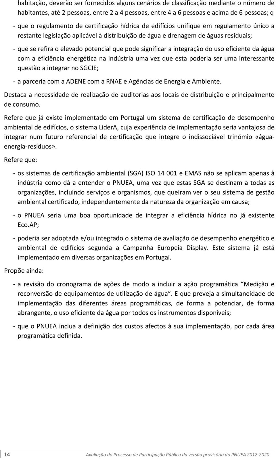 significar a integração do uso eficiente da água com a eficiência energética na indústria uma vez que esta poderia ser uma interessante questão a integrar no SGCIE; a parceria com a ADENE com a RNAE