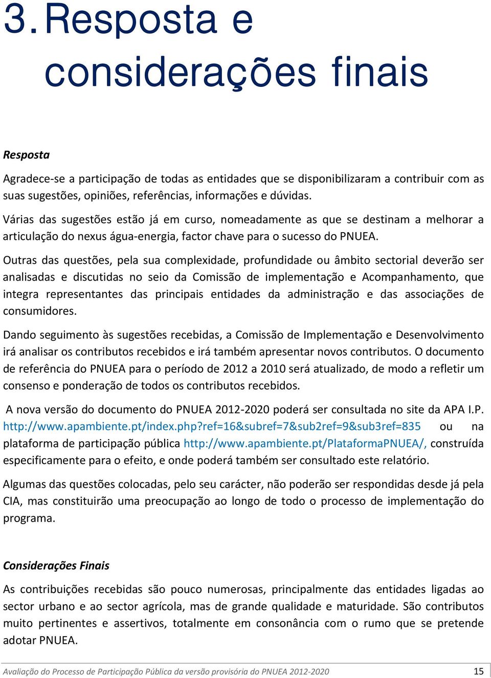 Outras das questões, pela sua complexidade, profundidade ou âmbito sectorial deverão ser analisadas e discutidas no seio da Comissão de implementação e Acompanhamento, que integra representantes das