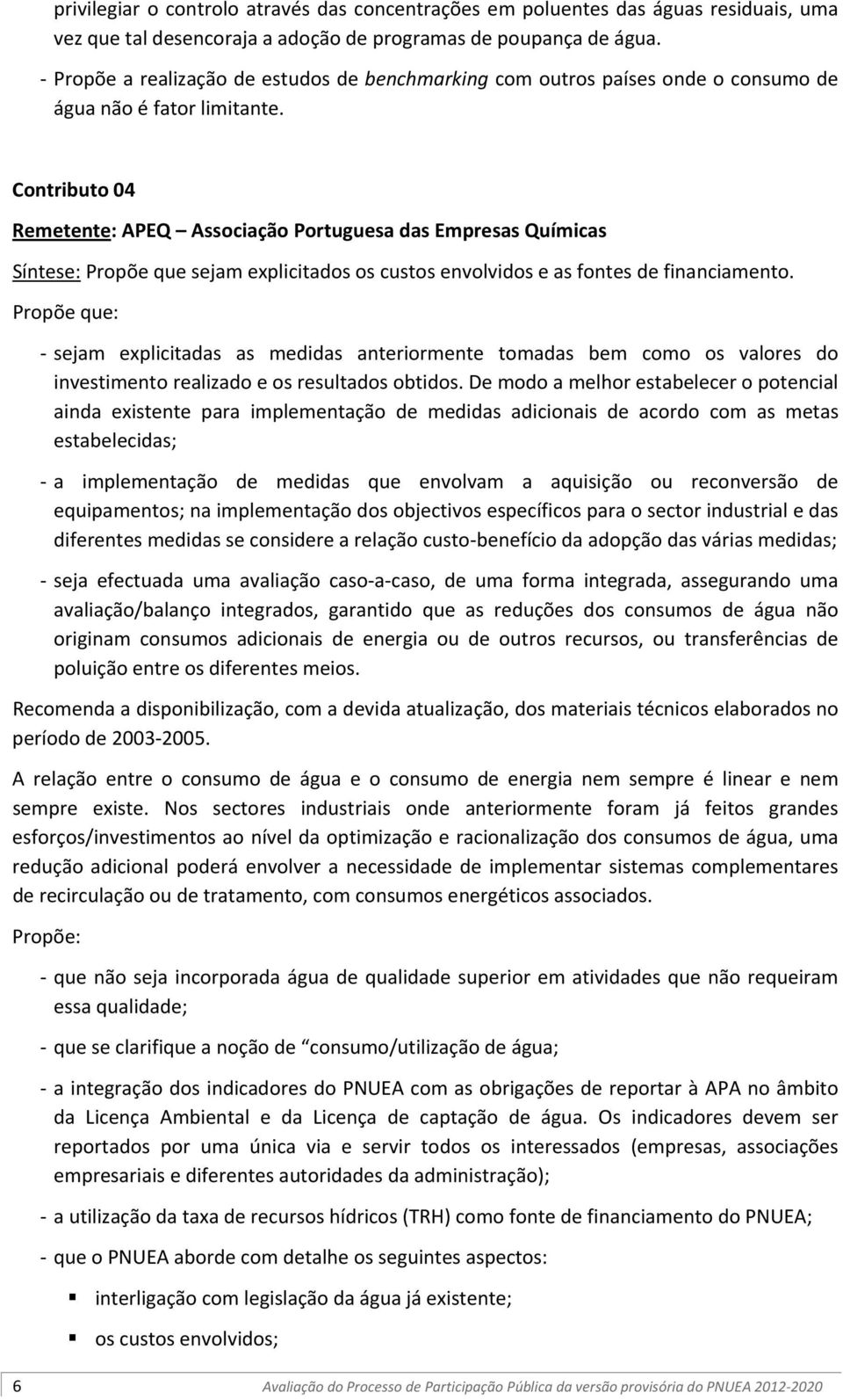 Contributo 04 Remetente: APEQ Associação Portuguesa das Empresas Químicas Síntese: Propõe que sejam explicitados os custos envolvidos e as fontes de financiamento.