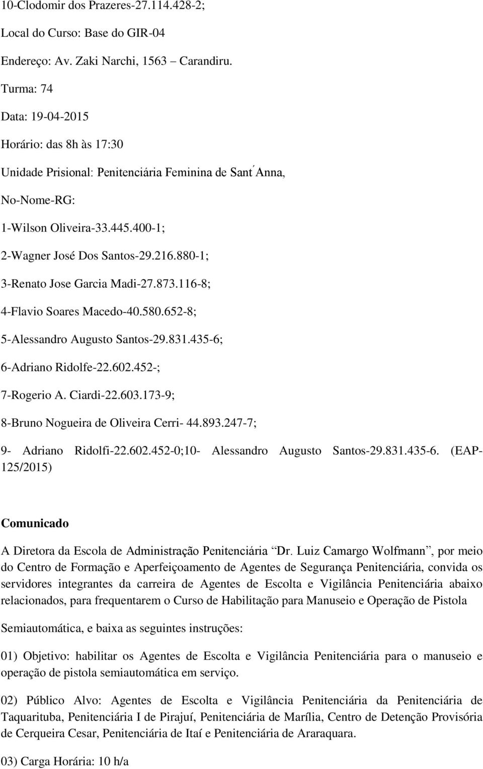 880-1; 3-Renato Jose Garcia Madi-27.873.116-8; 4-Flavio Soares Macedo-40.580.652-8; 5-Alessandro Augusto Santos-29.831.435-6; 6-Adriano Ridolfe-22.602.452-; 7-Rogerio A. Ciardi-22.603.