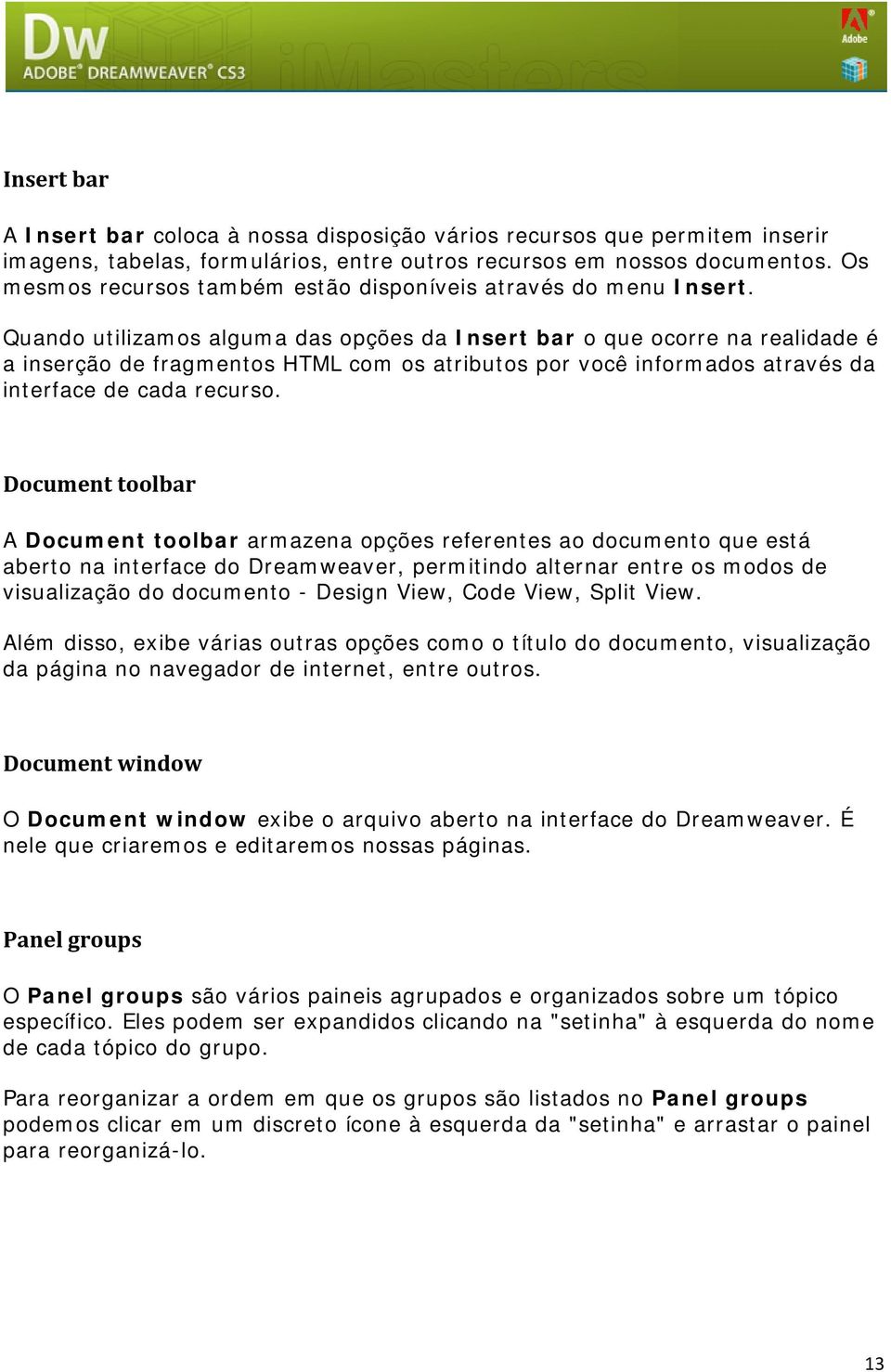 Quando utilizamos alguma das opções da Insert bar o que ocorre na realidade é a inserção de fragmentos HTML com os atributos por você informados através da interface de cada recurso.