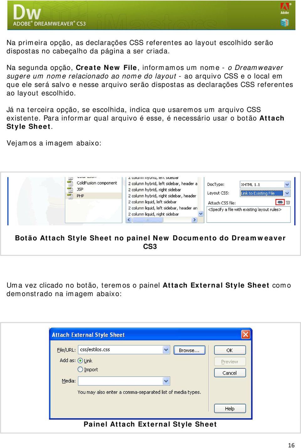 dispostas as declarações CSS referentes ao layout escolhido. Já na terceira opção, se escolhida, indica que usaremos um arquivo CSS existente.