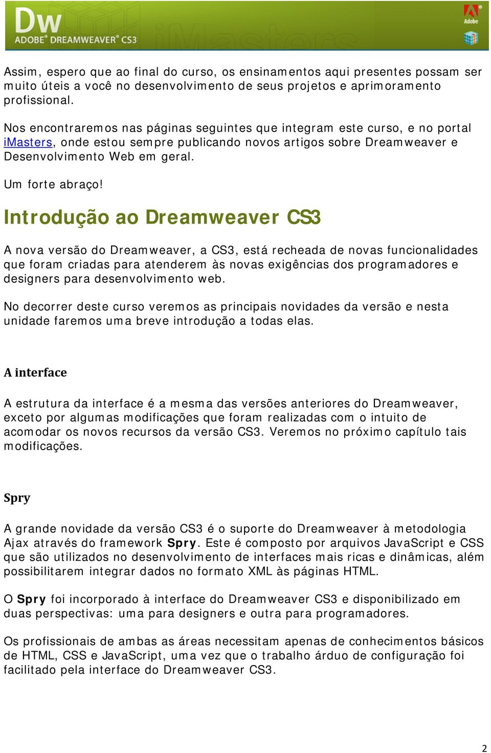 Introdução ao Dreamweaver CS3 A nova versão do Dreamweaver, a CS3, está recheada de novas funcionalidades que foram criadas para atenderem às novas exigências dos programadores e designers para