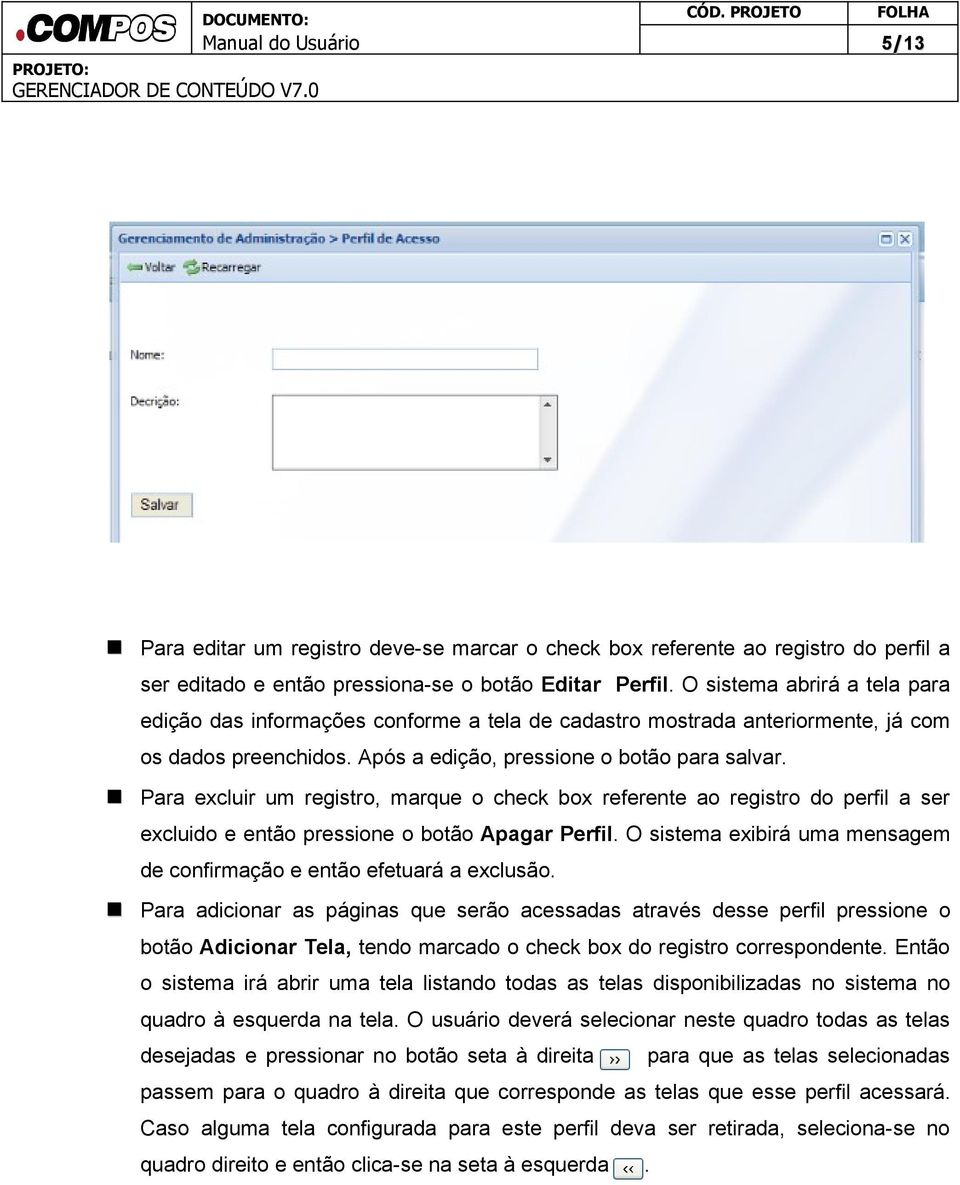 Para excluir um registro, marque o check box referente ao registro do perfil a ser excluido e então pressione o botão Apagar Perfil.