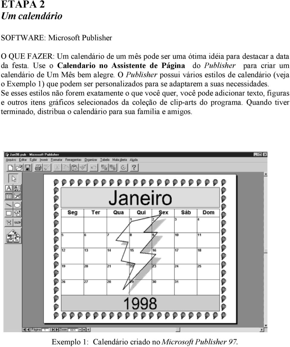 O Publisher possui vários estilos de calendário (veja o Exemplo 1) que podem ser personalizados para se adaptarem a suas necessidades.