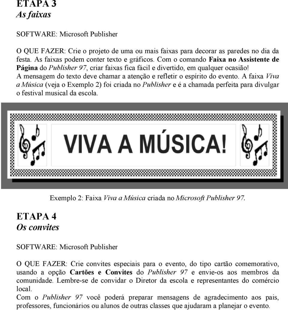 A faixa Viva a Música (veja o Exemplo 2) foi criada no Publisher e é a chamada perfeita para divulgar o festival musical da escola.