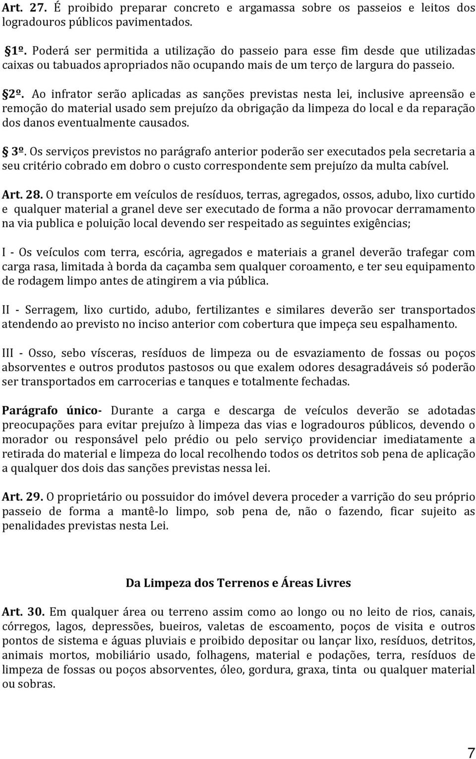 Ao infrator serão aplicadas as sanções previstas nesta lei, inclusive apreensão e remoção do material usado sem prejuízo da obrigação da limpeza do local e da reparação dos danos eventualmente