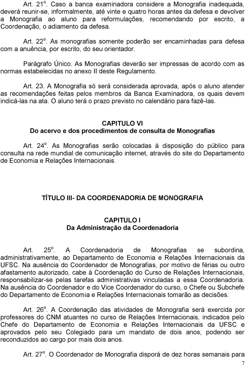 por escrito, a Coordenação, o adiamento da defesa. Art. 22 o. As monografias somente poderão ser encaminhadas para defesa com a anuência, por escrito, do seu orientador. Parágrafo Único.