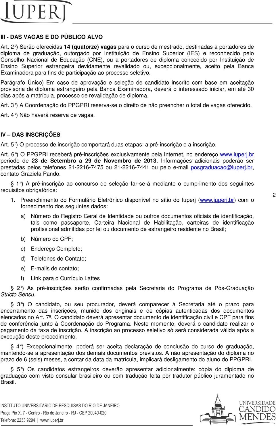 Nacional de Educação (CNE), ou a portadores de diploma concedido por Instituição de Ensino Superior estrangeira devidamente revalidado ou, excepcionalmente, aceito pela Banca Examinadora para fins de