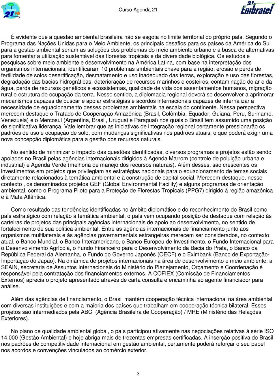 busca de alternativas para fomentar a utilização sustentável das florestas tropicais e da diversidade biológica.