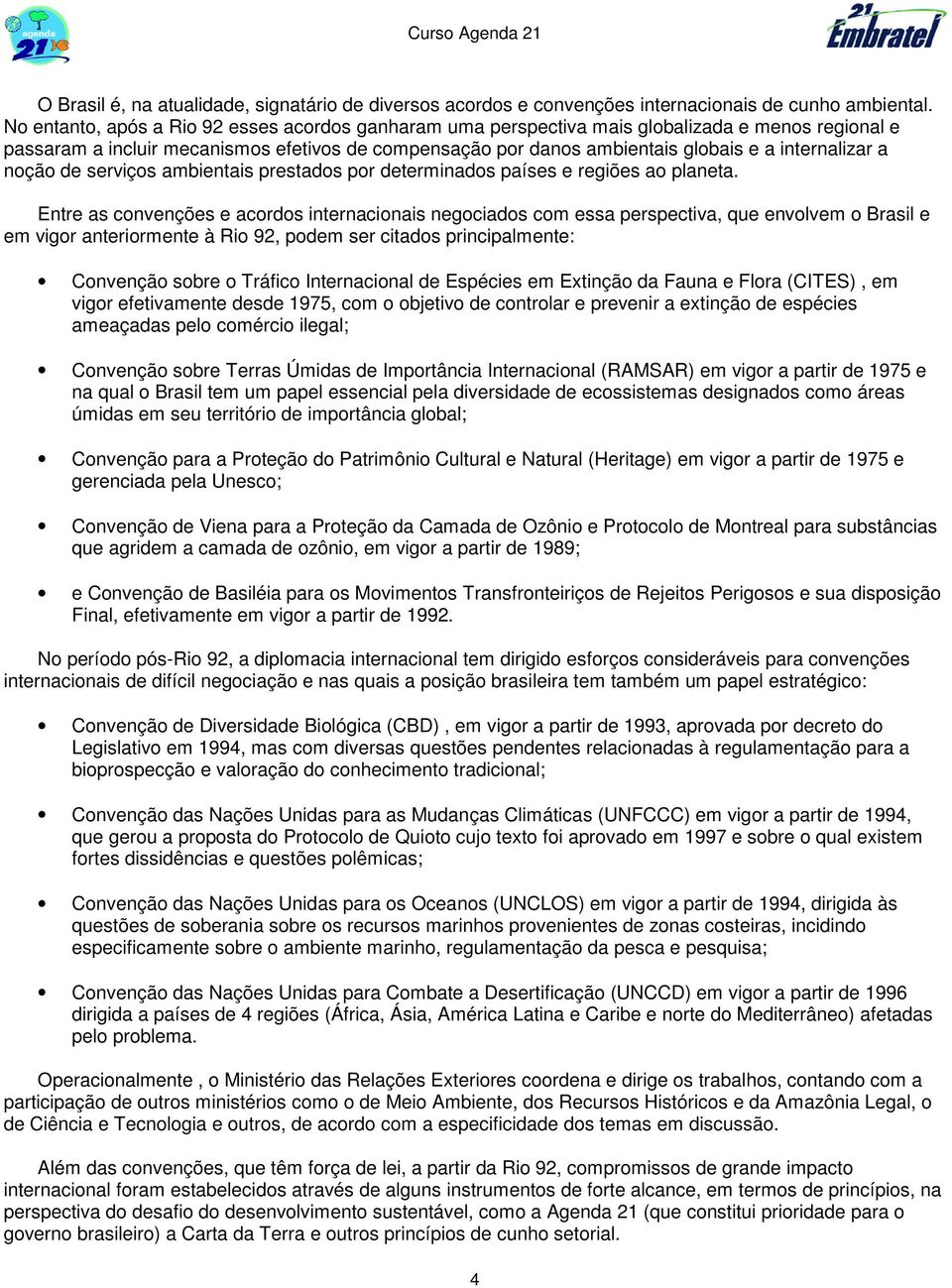 internalizar a noção de serviços ambientais prestados por determinados países e regiões ao planeta.