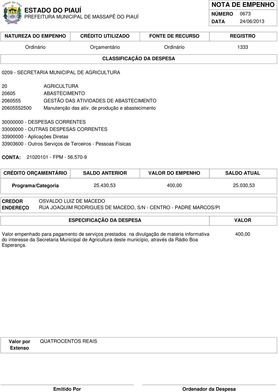 de produção e abastecimento 33903600 - Outros Serviços de Terceiros - Pessoas Físicas 21020101 - FPM - 56.570-9 25.430,53 400,00 25.