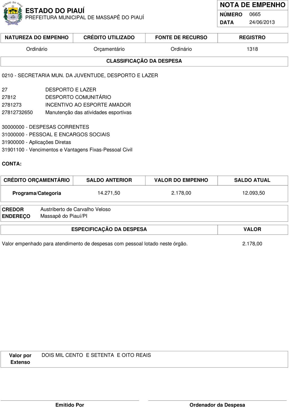 atividades esportivas 31000000 - PESSOAL E ENCARGOS SOCIAIS 31900000 - Aplicações Diretas 31901100 - Vencimentos e Vantagens Fixas-Pessoal Civil