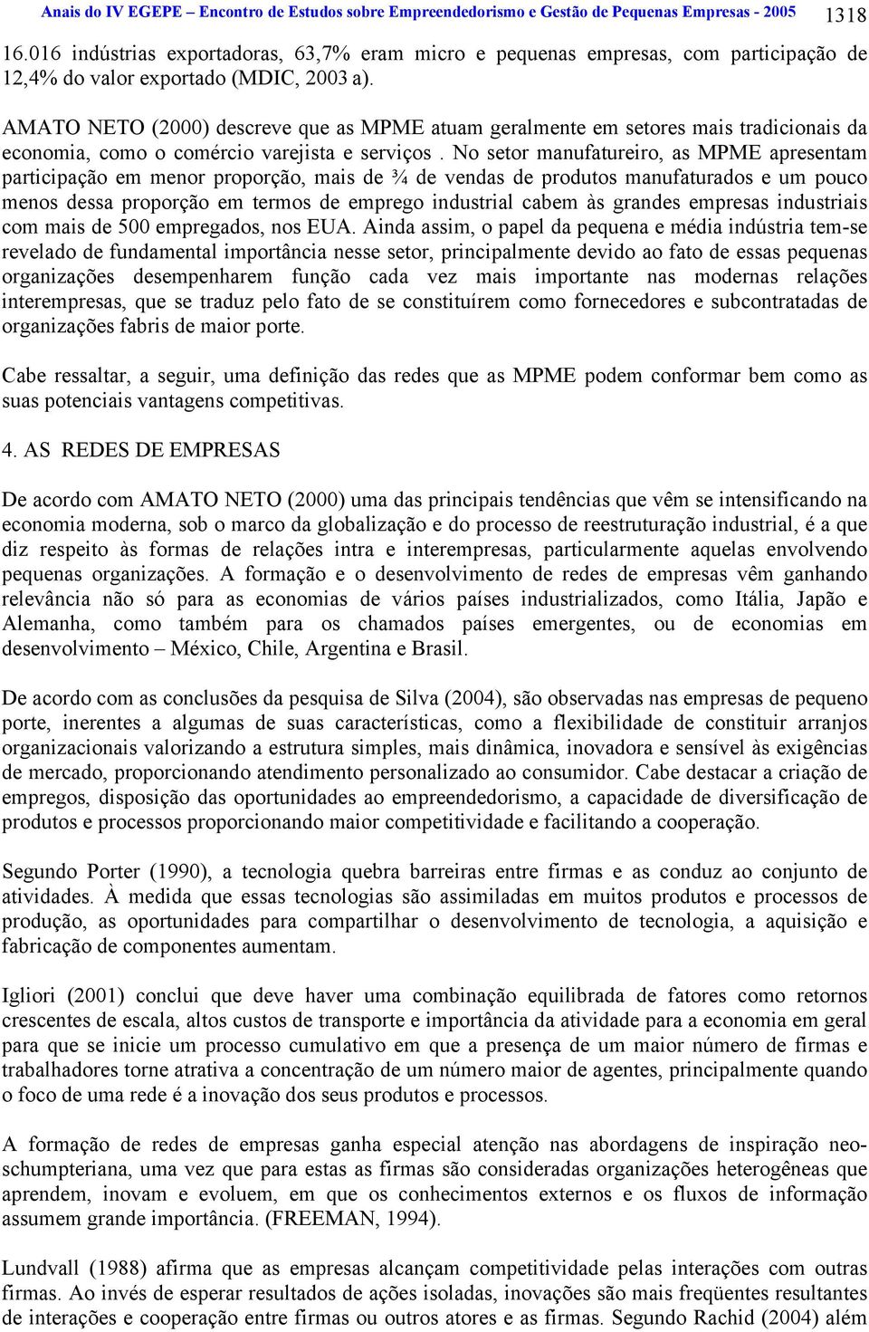 AMATO NETO (2000) descreve que as MPME atuam geralmente em setores mais tradicionais da economia, como o comércio varejista e serviços.