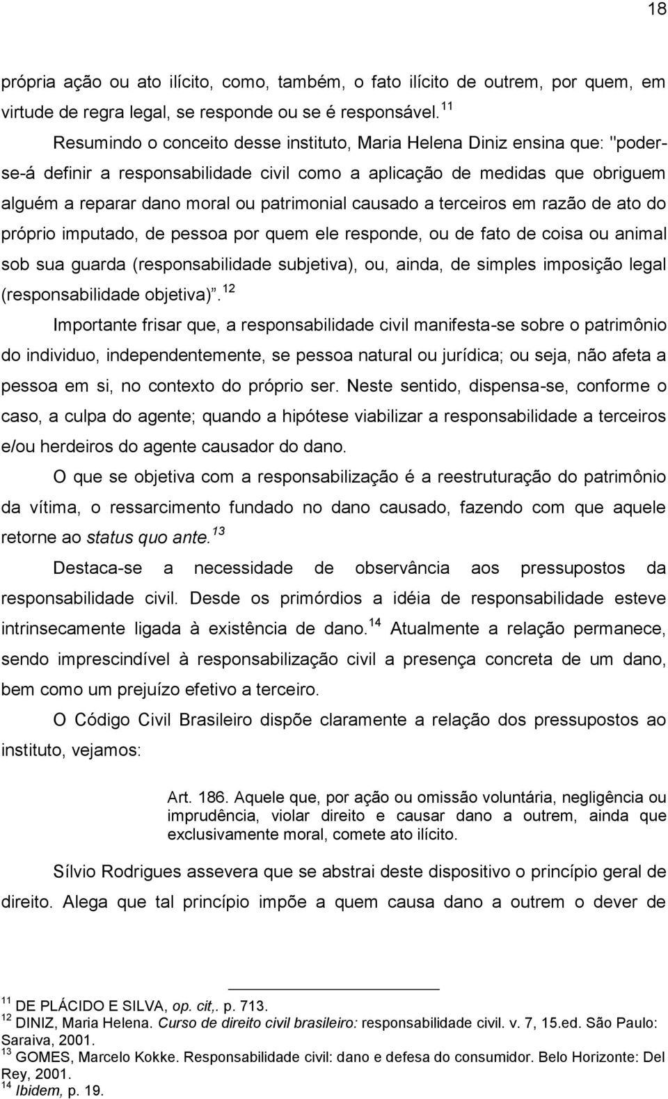 causado a terceiros em razão de ato do próprio imputado, de pessoa por quem ele responde, ou de fato de coisa ou animal sob sua guarda (responsabilidade subjetiva), ou, ainda, de simples imposição