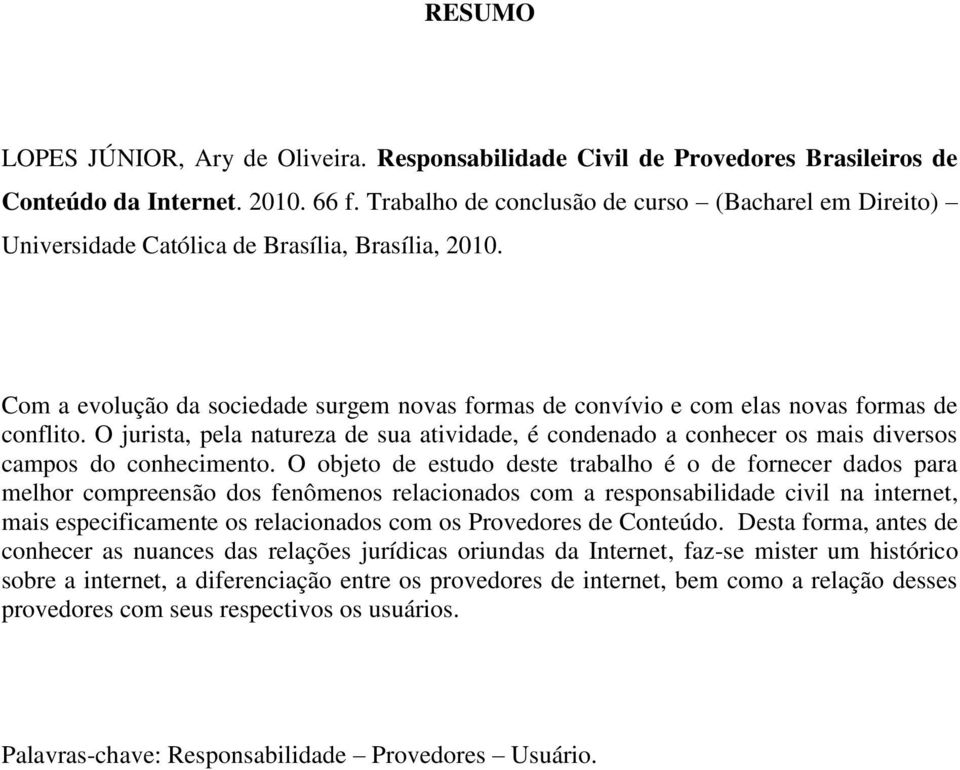 O jurista, pela natureza de sua atividade, é condenado a conhecer os mais diversos campos do conhecimento.