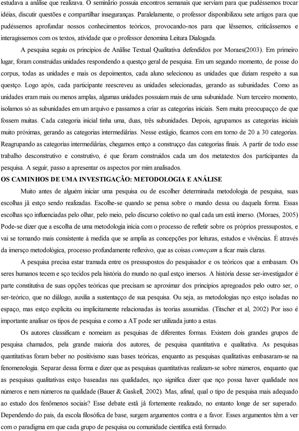 atividade que o professor denomina Leitura Dialogada. A pesquisa seguiu os princípios de Análise Textual Qualitativa defendidos por Moraes(2003).