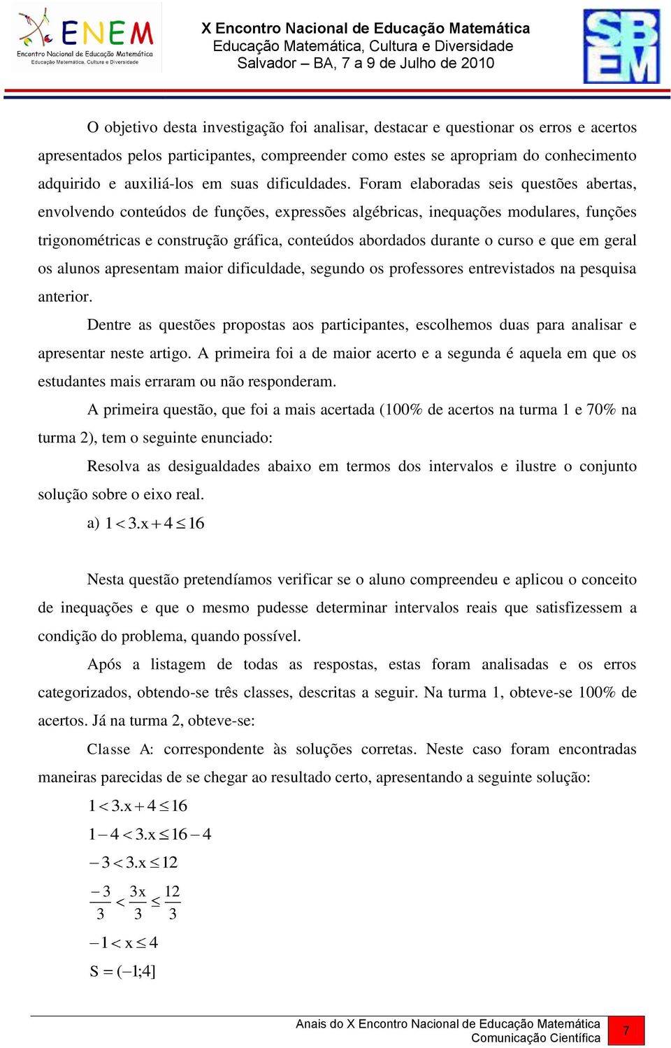 Foram elaboradas seis questões abertas, envolvendo conteúdos de funções, expressões algébricas, inequações modulares, funções trigonométricas e construção gráfica, conteúdos abordados durante o curso