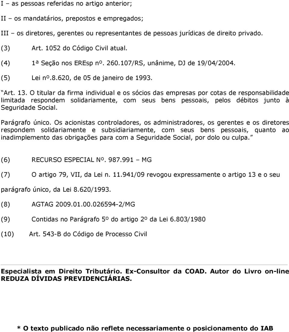 O titular da firma individual e os sócios das empresas por cotas de responsabilidade limitada respondem solidariamente, com seus bens pessoais, pelos débitos junto à Seguridade Social.