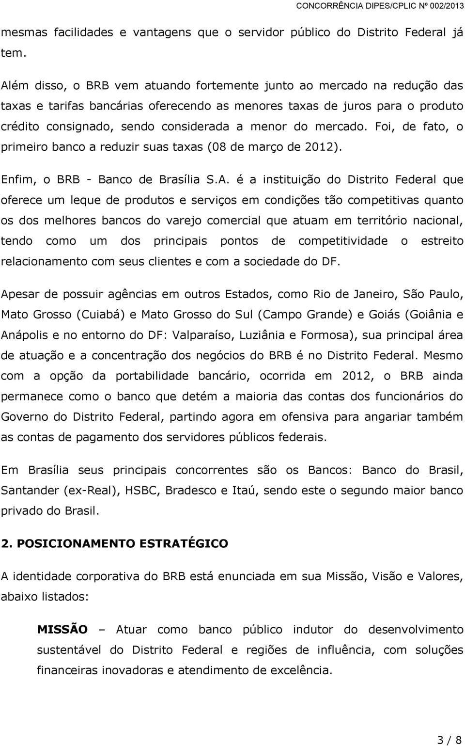 mercado. Foi, de fato, o primeiro banco a reduzir suas taxas (08 de março de 2012). Enfim, o BRB - Banco de Brasília S.A.