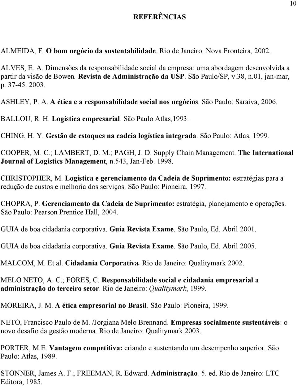 Logística empresarial. São Paulo Atlas,1993. CHING, H. Y. Gestão de estoques na cadeia logística integrada. São Paulo: Atlas, 1999. COOPER, M. C.; LAMBERT, D. M.; PAGH, J. D. Supply Chain Management.
