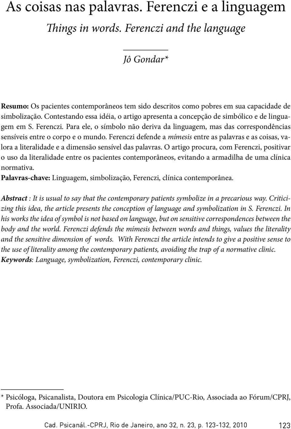 Contestando essa idéia, o artigo apresenta a concepção de simbólico e de linguagem em S. Ferenczi.