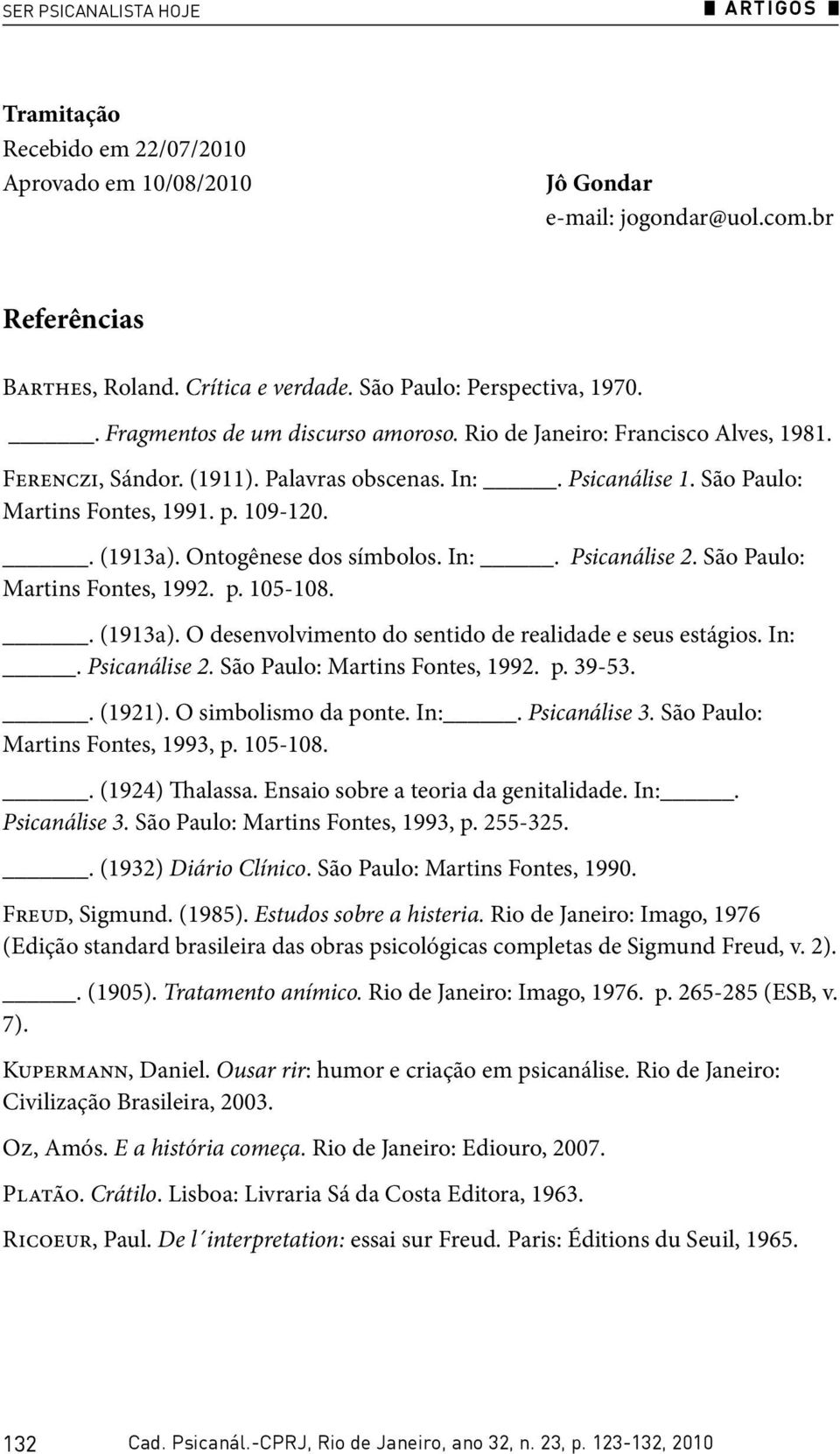 São Paulo: Martins Fontes, 1991. p. 109-120.. (1913a). Ontogênese dos símbolos. In:. Psicanálise 2. São Paulo: Martins Fontes, 1992. p. 105-108.. (1913a). O desenvolvimento do sentido de realidade e seus estágios.
